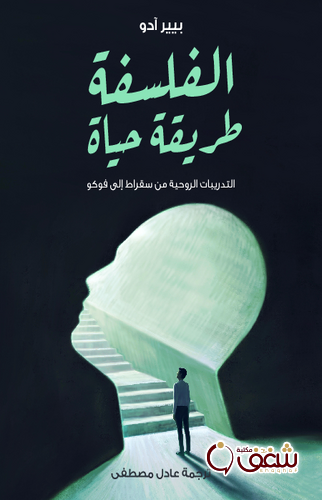 كتاب الفلسفة طريقة حياة؛ التدريبات الروحية من سقراط إلى فوكو للمؤلف بيير أدو
